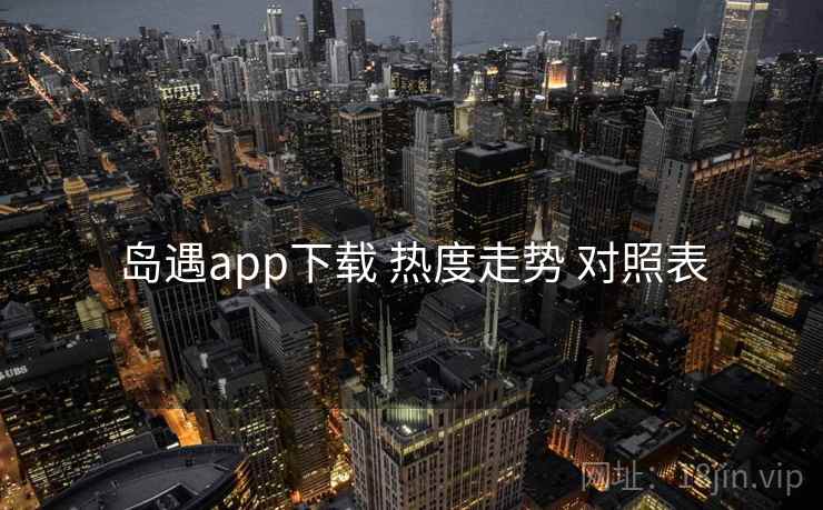 岛遇app下载 热度走势 对照表  第1张