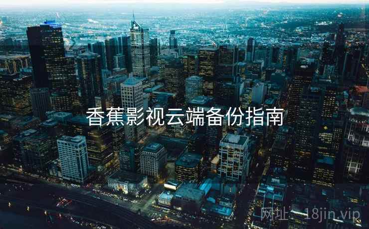 香蕉影视云端备份指南  第2张