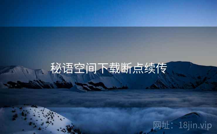 秘语空间下载断点续传 第2张 秘语空间下载断点续传 第2张